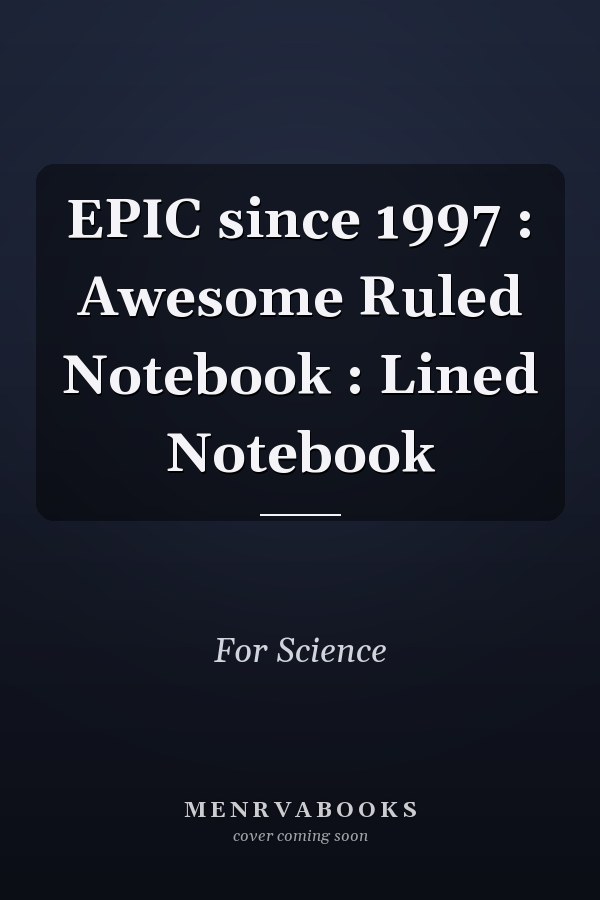EPIC since 1997 : Awesome Ruled Notebook : Lined Notebook