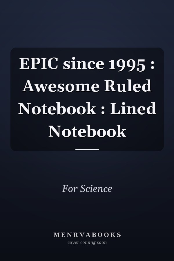 EPIC since 1995 : Awesome Ruled Notebook : Lined Notebook