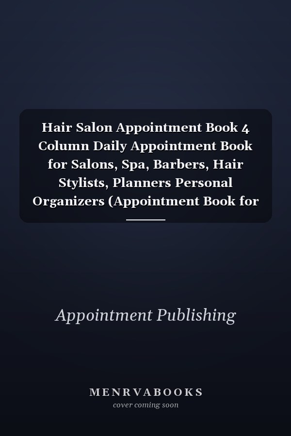 Hair Salon Appointment Book 4 Column Daily Appointment Book for Salons, Spa, Barbers, Hair Stylists, Planners Personal Organizers (Appointment Book for Salon)