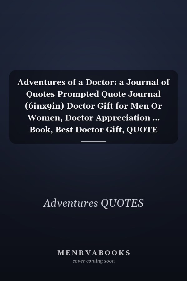 Adventures of a Doctor: a Journal of Quotes Prompted Quote Journal (6inx9in) Doctor Gift for Men Or Women, Doctor Appreciation ... Book, Best Doctor Gift, QUOTE BOOK for Doctor