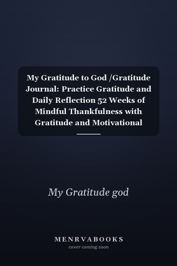 My Gratitude to God /Gratitude Journal: Practice Gratitude and Daily Reflection 52 Weeks of Mindful Thankfulness with Gratitude and Motivational Quote/page 120 /6-9