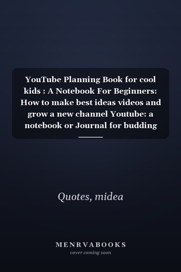 YouTube Planning Book for cool kids : A Notebook For Beginners: How to make best ideas videos and grow a new channel Youtube: a notebook or Journal for budding YouTubers.
