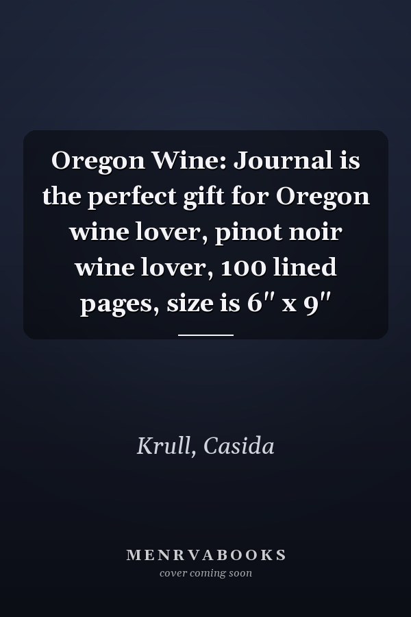 Oregon Wine: Journal is the perfect gift for Oregon wine lover, pinot noir wine lover, 100 lined pages, size is 6" x 9"