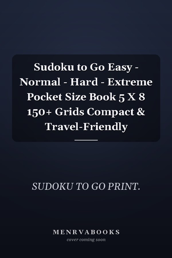 Sudoku to Go Easy - Normal - Hard - Extreme Pocket Size Book 5 X 8 150+ Grids Compact & Travel-Friendly