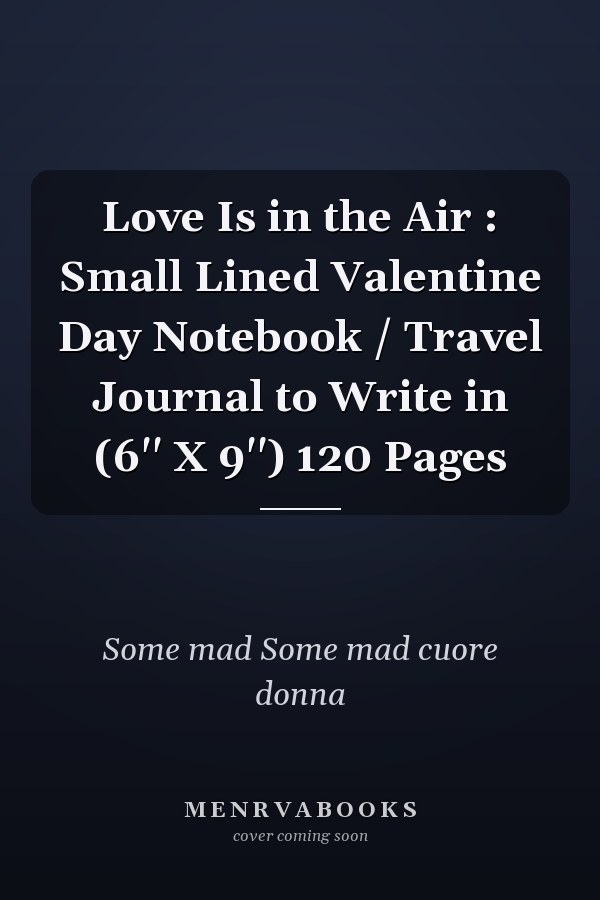 Love Is in the Air : Small Lined Valentine Day Notebook / Travel Journal to Write in (6'' X 9'') 120 Pages