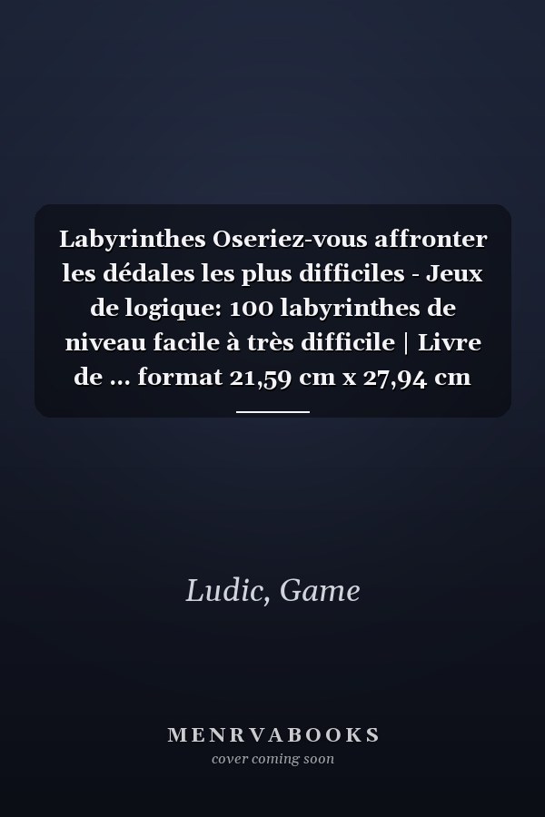 Labyrinthes Oseriez-vous affronter les dédales les plus difficiles - Jeux de logique: 100 labyrinthes de niveau facile à très difficile | Livre de ... format 21,59 cm x 27,94 cm (French Edition)