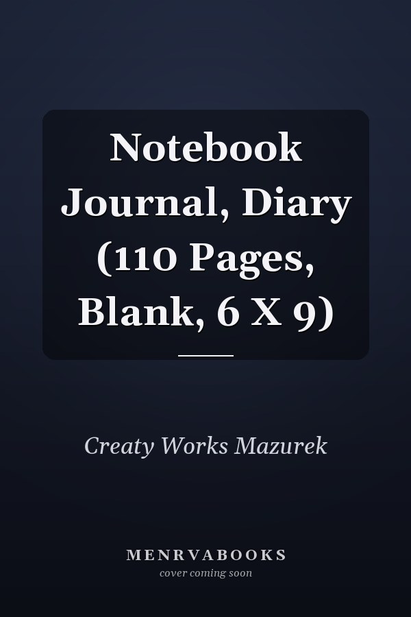 Notebook Journal, Diary (110 Pages, Blank, 6 X 9)