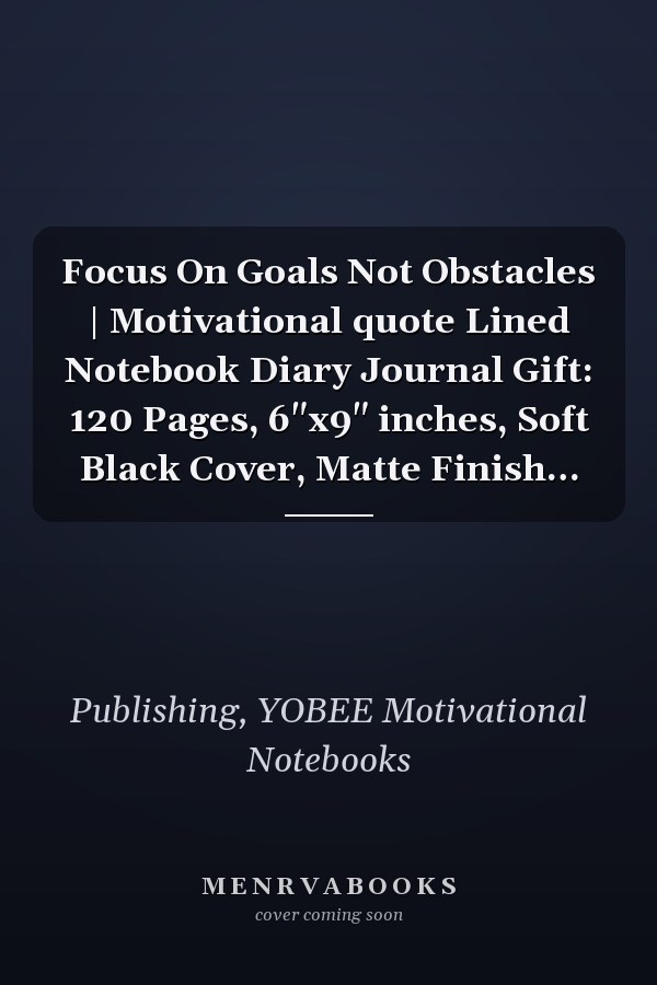 Focus On Goals Not Obstacles | Motivational quote Lined Notebook Diary Journal Gift: 120 Pages, 6"x9" inches, Soft Black Cover, Matte Finish…