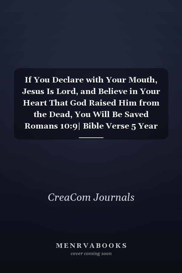 If You Declare with Your Mouth, Jesus Is Lord, and Believe in Your Heart That God Raised Him from the Dead, You Will Be Saved Romans 10:9| Bible Verse 5 Year Journal, Daily Diary