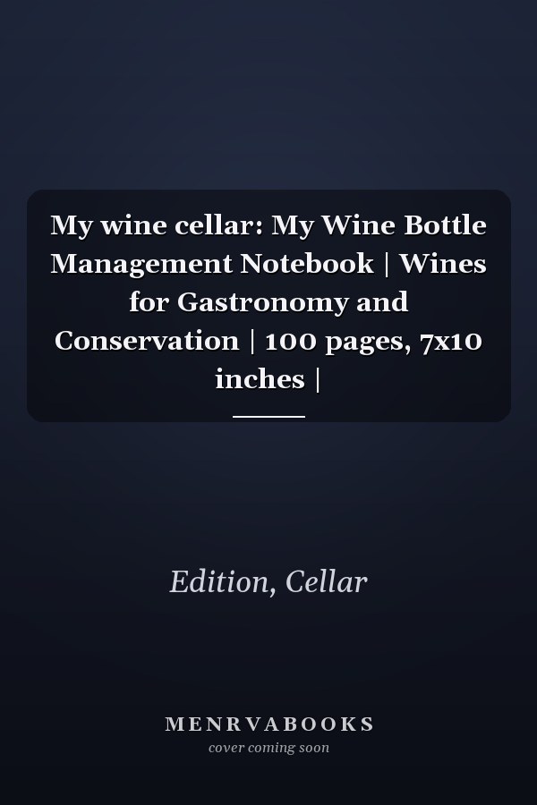 My wine cellar: My Wine Bottle Management Notebook | Wines for Gastronomy and Conservation | 100 pages, 7x10 inches |
