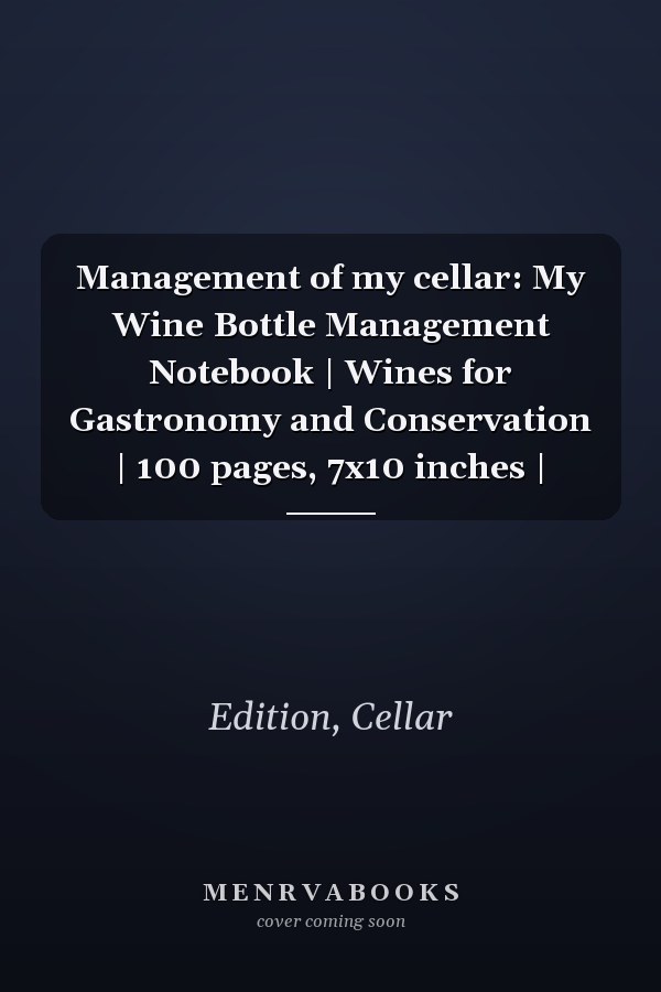 Management of my cellar: My Wine Bottle Management Notebook | Wines for Gastronomy and Conservation | 100 pages, 7x10 inches |