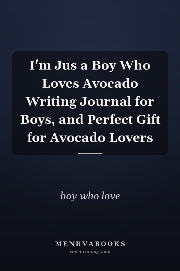I'm Jus a Boy Who Loves Avocado Writing Journal for Boys, and Perfect Gift for Avocado Lovers