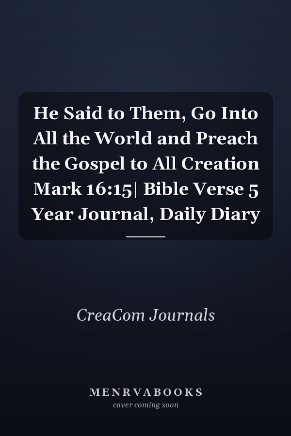 He Said to Them, Go Into All the World and Preach the Gospel to All Creation Mark 16:15| Bible Verse 5 Year Journal, Daily Diary