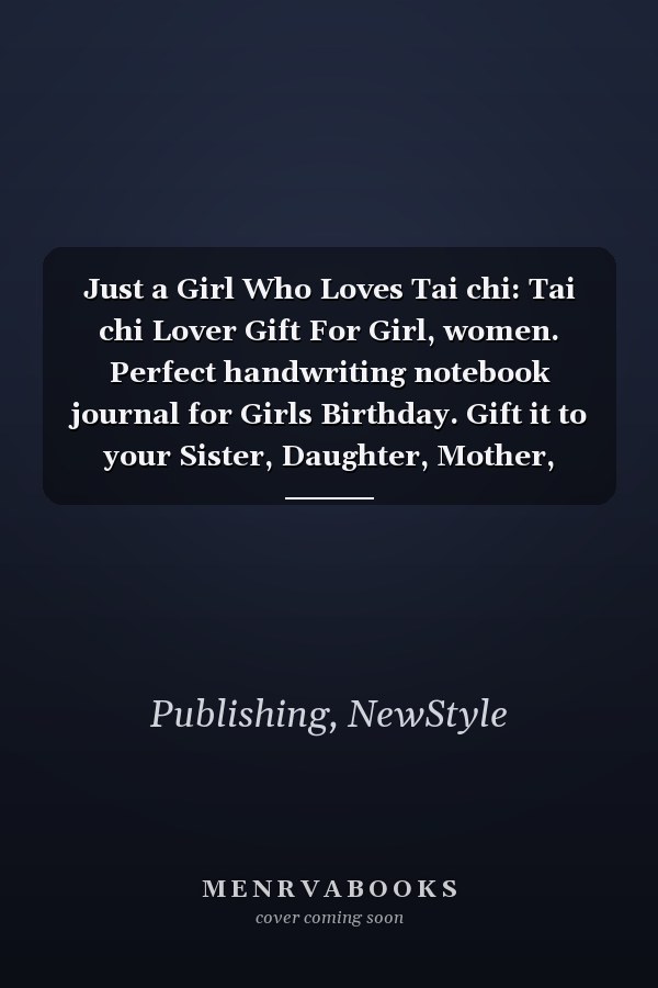 Just a Girl Who Loves Tai chi: Tai chi Lover Gift For Girl, women. Perfect handwriting notebook journal for Girls Birthday. Gift it to your Sister, Daughter, Mother, Mom, Grandpa Who Loves Tai chi