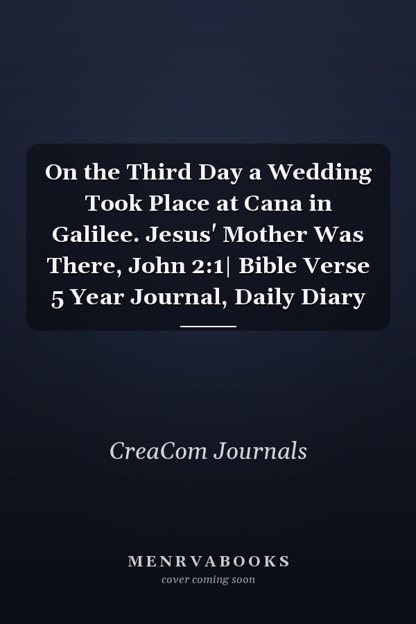 On the Third Day a Wedding Took Place at Cana in Galilee. Jesus' Mother Was There, John 2:1| Bible Verse 5 Year Journal, Daily Diary