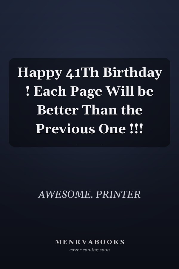 Happy 41Th Birthday ! Each Page Will be Better Than the Previous One !!!