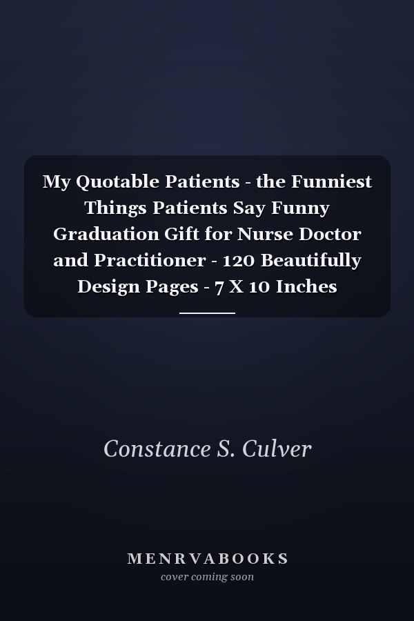 My Quotable Patients - the Funniest Things Patients Say Funny Graduation Gift for Nurse Doctor and Practitioner - 120 Beautifully Design Pages - 7 X 10 Inches
