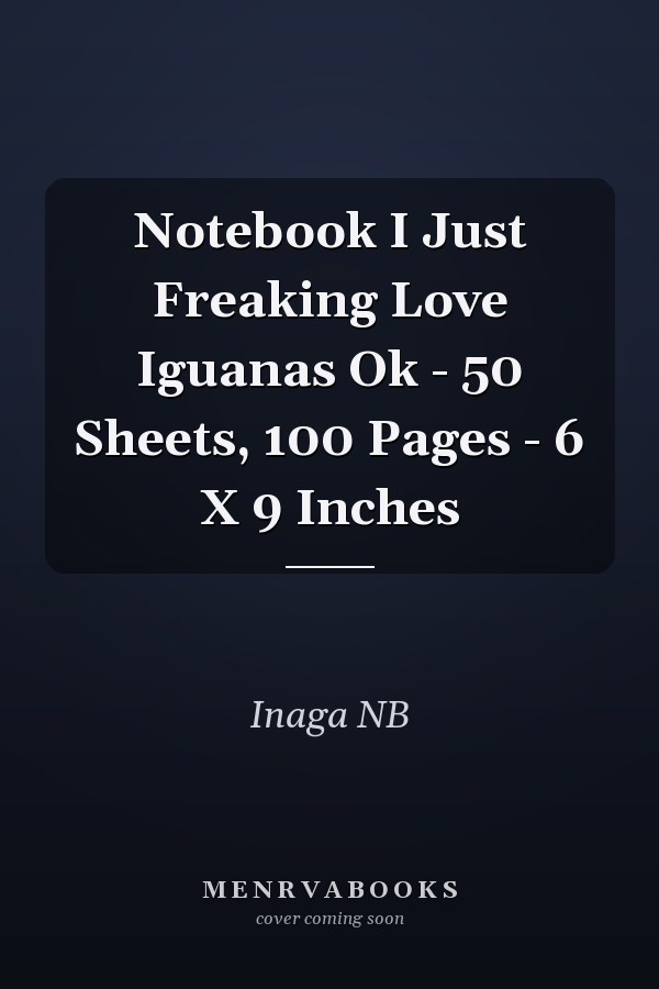 Notebook I Just Freaking Love Iguanas Ok - 50 Sheets, 100 Pages - 6 X 9 Inches