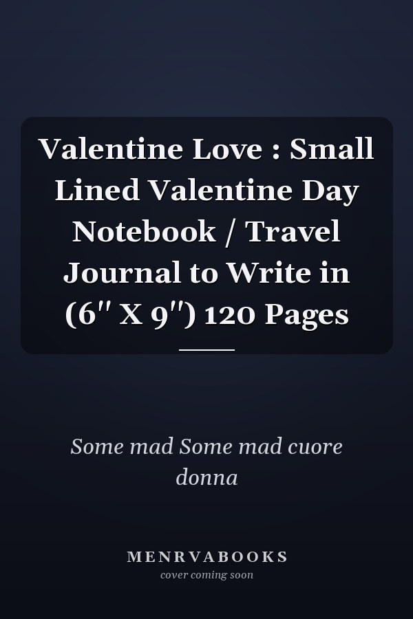 Valentine Love : Small Lined Valentine Day Notebook / Travel Journal to Write in (6'' X 9'') 120 Pages