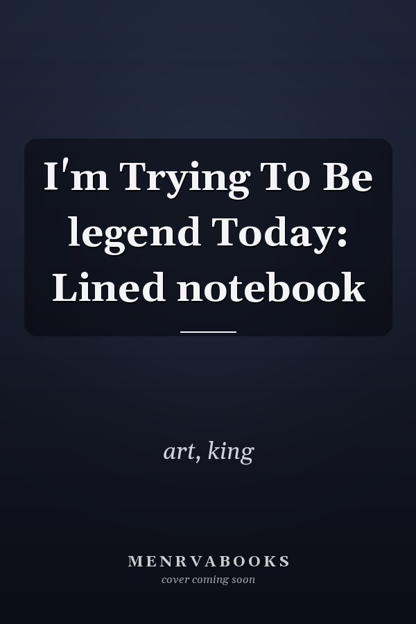 I'm Trying To Be legend Today: Lined notebook