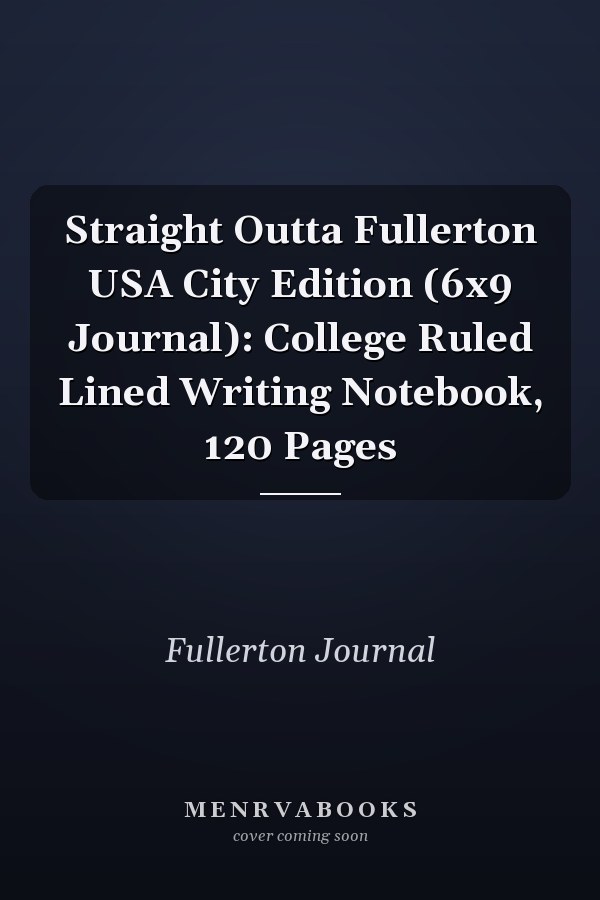 Straight Outta Fullerton USA City Edition (6x9 Journal): College Ruled Lined Writing Notebook, 120 Pages