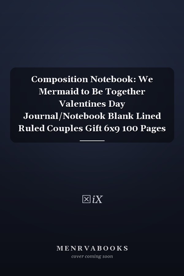 Composition Notebook: We Mermaid to Be Together Valentines Day Journal/Notebook Blank Lined Ruled Couples Gift 6x9 100 Pages