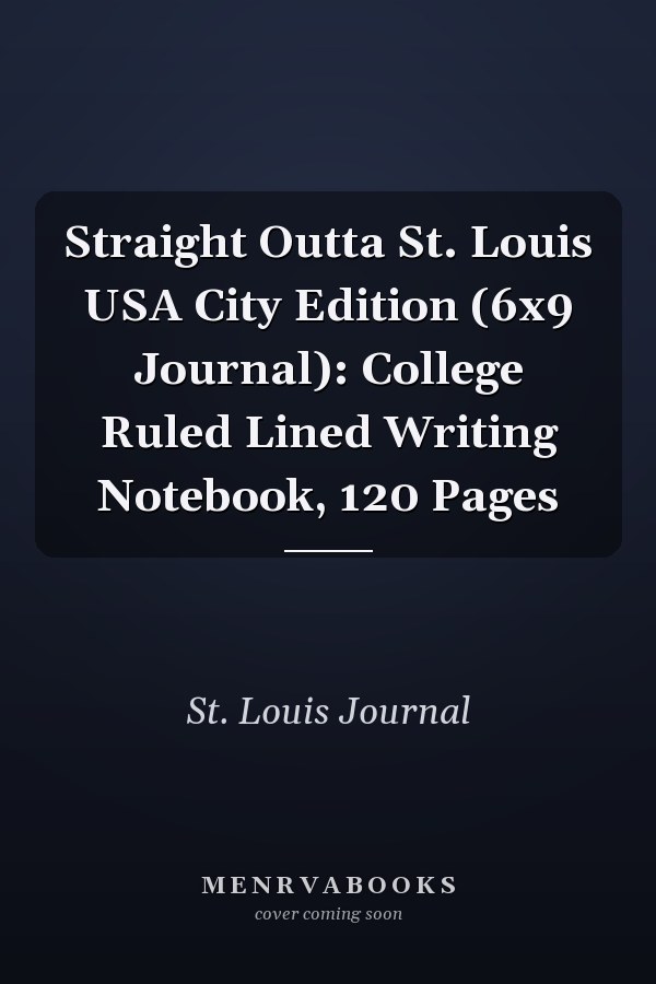 Straight Outta St. Louis USA City Edition (6x9 Journal): College Ruled Lined Writing Notebook, 120 Pages