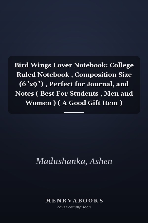 Bird Wings Lover Notebook: College Ruled Notebook , Composition Size (6"x9") , Perfect for Journal, and Notes ( Best For Students , Men and Women ) ( A Good Gift Item ) (Volume)