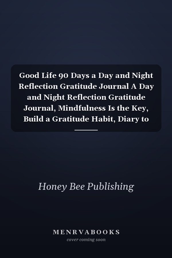 Good Life 90 Days a Day and Night Reflection Gratitude Journal A Day and Night Reflection Gratitude Journal, Mindfulness Is the Key, Build a Gratitude Habit, Diary to Increase Happiness with Daily Affirmations