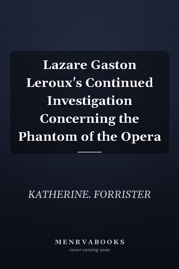 Lazare Gaston Leroux's Continued Investigation Concerning the Phantom of the Opera