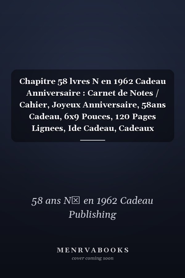 Chapitre 58 lvres N en 1962 Cadeau Anniversaire : Carnet de Notes / Cahier, Joyeux Anniversaire, 58ans Cadeau, 6x9 Pouces, 120 Pages Lignees, Ide Cadeau, Cadeaux Personnaliss, Bloc Notes, Carnet de Notes  Remplir