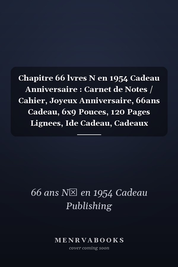 Chapitre 66 lvres N en 1954 Cadeau Anniversaire : Carnet de Notes / Cahier, Joyeux Anniversaire, 66ans Cadeau, 6x9 Pouces, 120 Pages Lignees, Ide Cadeau, Cadeaux Personnaliss, Bloc Notes, Carnet de Notes  Remplir