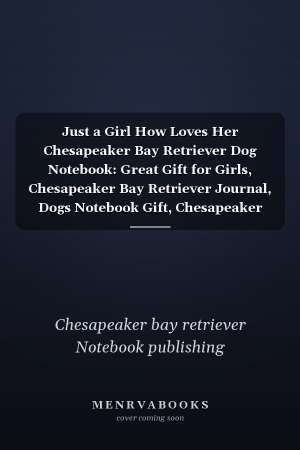 Just a Girl How Loves Her Chesapeaker Bay Retriever Dog Notebook: Great Gift for Girls, Chesapeaker Bay Retriever Journal, Dogs Notebook Gift, Chesapeaker Bay Retriever Notebook Lined Notebook / Journal Gift, 110 Pages, 6x9, Soft Cover, Matte Finish