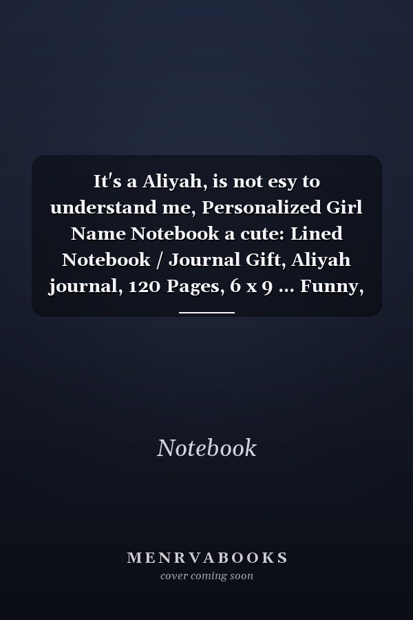 It's a Aliyah, is not esy to understand me, Personalized Girl Name Notebook a cute: Lined Notebook / Journal Gift, Aliyah journal, 120 Pages, 6 x 9 ... Funny, Gift, Journal, College Ruled, Aliyah