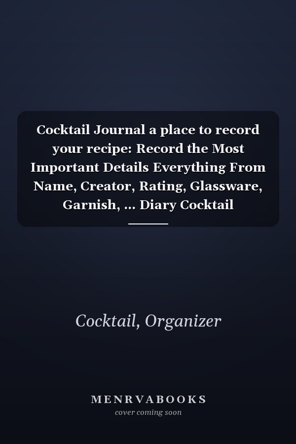 Cocktail Journal a place to record your recipe: Record the Most Important Details Everything From Name, Creator, Rating, Glassware, Garnish, ... Diary Cocktail Organizer)