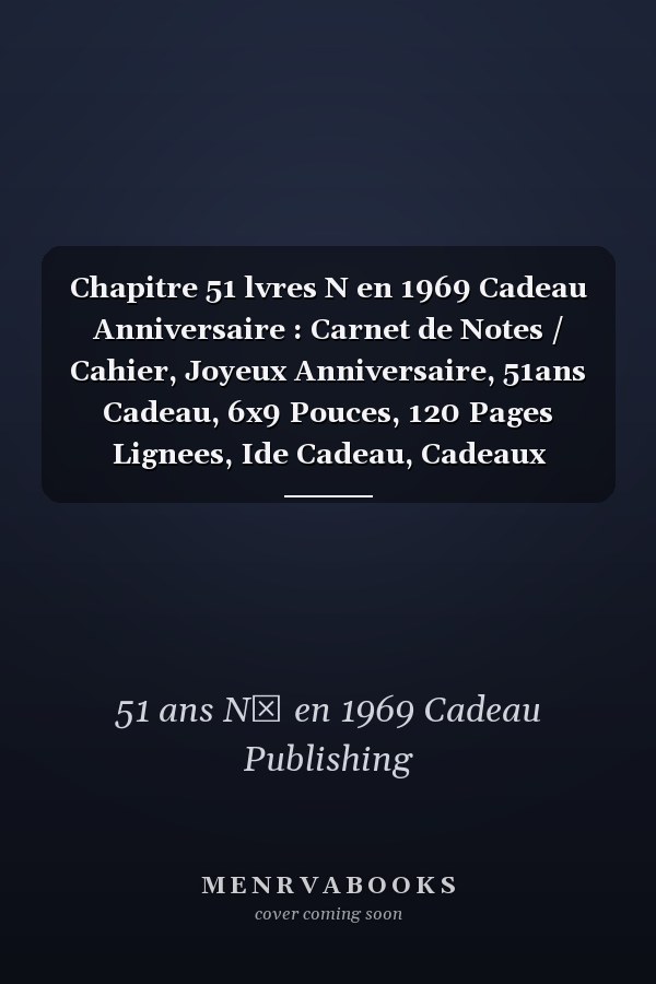 Chapitre 51 lvres N en 1969 Cadeau Anniversaire : Carnet de Notes / Cahier, Joyeux Anniversaire, 51ans Cadeau, 6x9 Pouces, 120 Pages Lignees, Ide Cadeau, Cadeaux Personnaliss, Bloc Notes, Carnet de Notes  Remplir