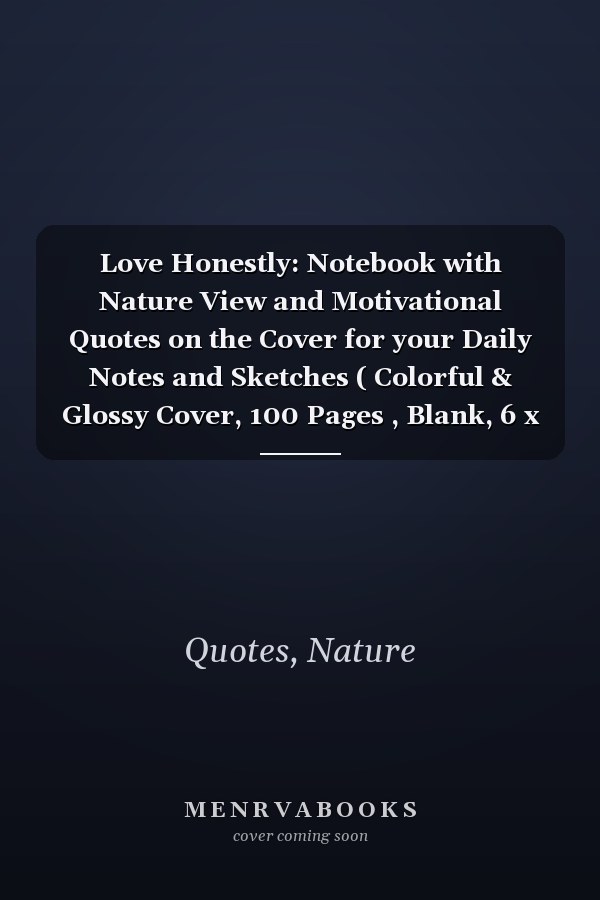 Love Honestly: Notebook with Nature View and Motivational Quotes on the Cover for your Daily Notes and Sketches ( Colorful & Glossy Cover, 100 Pages , Blank, 6 x 9 )