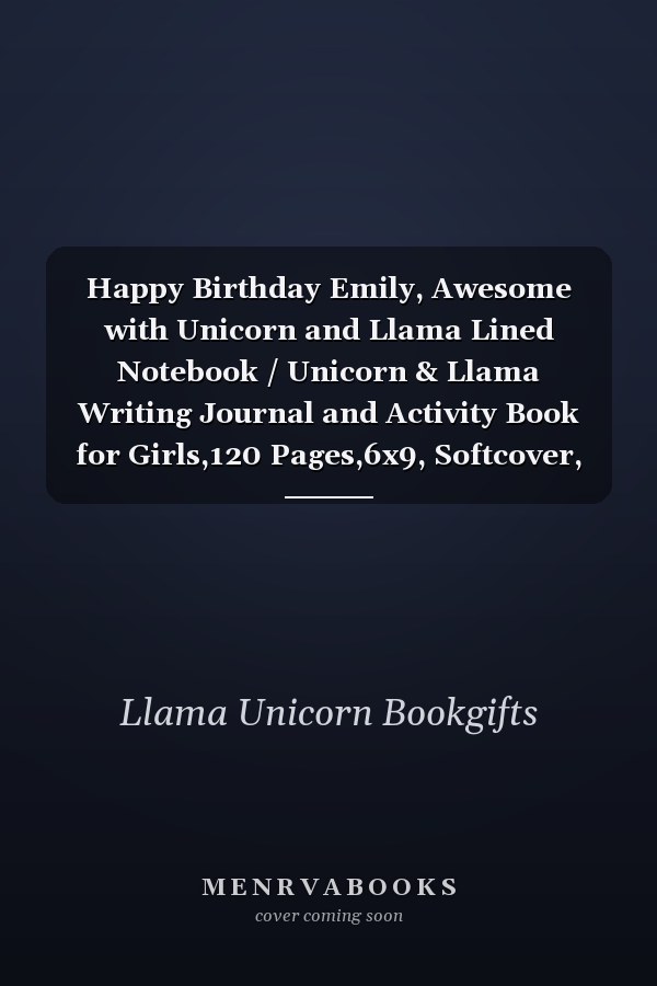 Happy Birthday Emily, Awesome with Unicorn and Llama Lined Notebook / Unicorn & Llama Writing Journal and Activity Book for Girls,120 Pages,6x9, Softcover, Glossy Finish