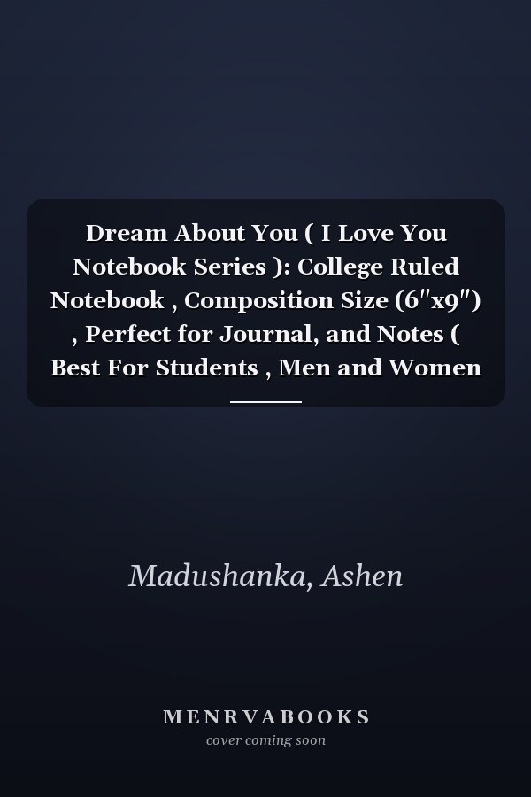 Dream About You ( I Love You Notebook Series ): College Ruled Notebook , Composition Size (6"x9") , Perfect for Journal, and Notes ( Best For Students , Men and Women ) ( A Good Gift Item ) (Volume)