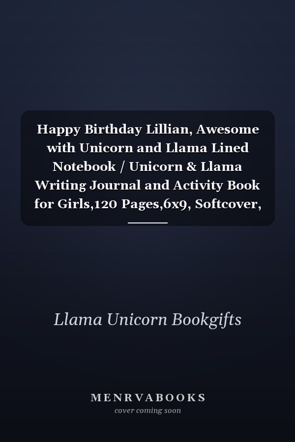Happy Birthday Lillian, Awesome with Unicorn and Llama Lined Notebook / Unicorn & Llama Writing Journal and Activity Book for Girls,120 Pages,6x9, Softcover, Glossy Finish