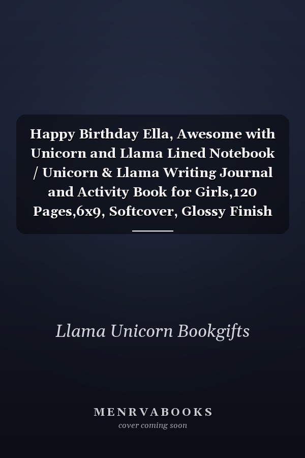 Happy Birthday Ella, Awesome with Unicorn and Llama Lined Notebook / Unicorn & Llama Writing Journal and Activity Book for Girls,120 Pages,6x9, Softcover, Glossy Finish