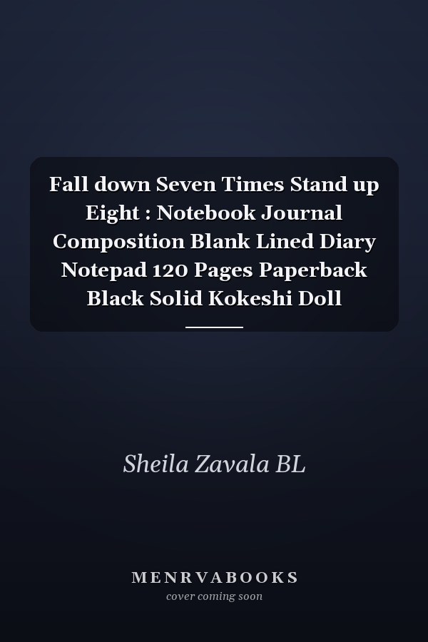 Fall down Seven Times Stand up Eight : Notebook Journal Composition Blank Lined Diary Notepad 120 Pages Paperback Black Solid Kokeshi Doll
