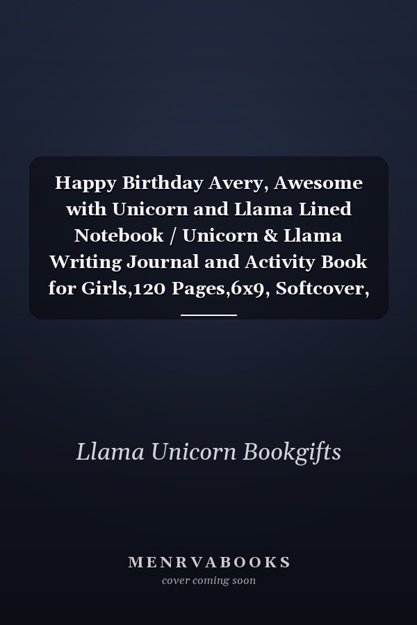 Happy Birthday Avery, Awesome with Unicorn and Llama Lined Notebook / Unicorn & Llama Writing Journal and Activity Book for Girls,120 Pages,6x9, Softcover, Glossy Finish