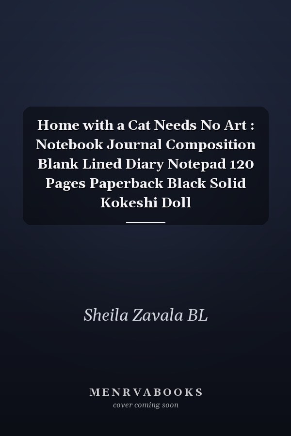 Home with a Cat Needs No Art : Notebook Journal Composition Blank Lined Diary Notepad 120 Pages Paperback Black Solid Kokeshi Doll