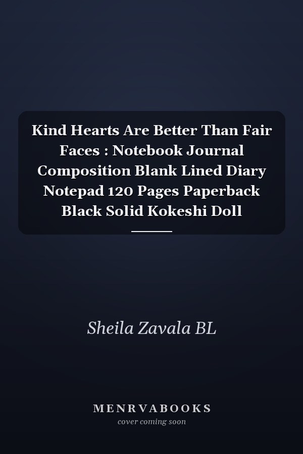 Kind Hearts Are Better Than Fair Faces : Notebook Journal Composition Blank Lined Diary Notepad 120 Pages Paperback Black Solid Kokeshi Doll