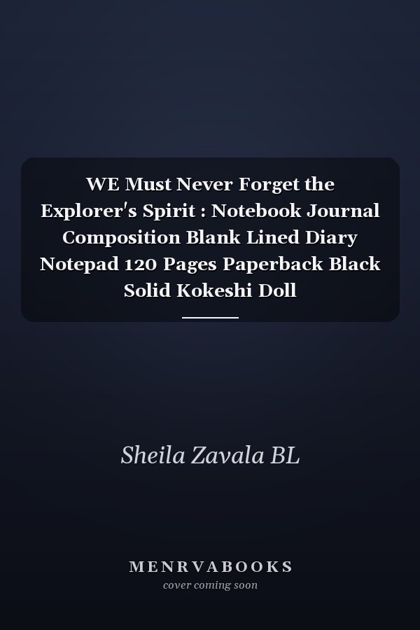 WE Must Never Forget the Explorer's Spirit : Notebook Journal Composition Blank Lined Diary Notepad 120 Pages Paperback Black Solid Kokeshi Doll