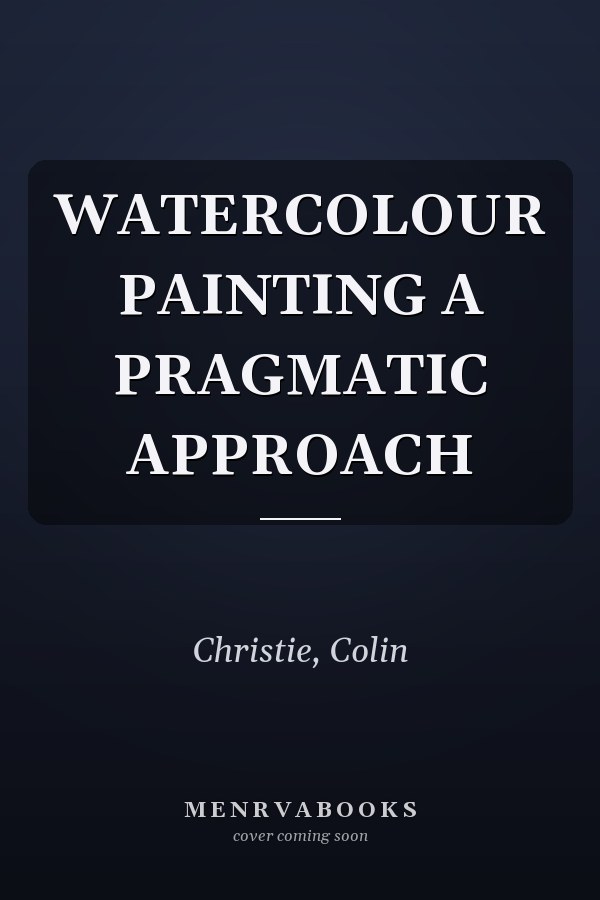 WATERCOLOUR PAINTING A PRAGMATIC APPROACH