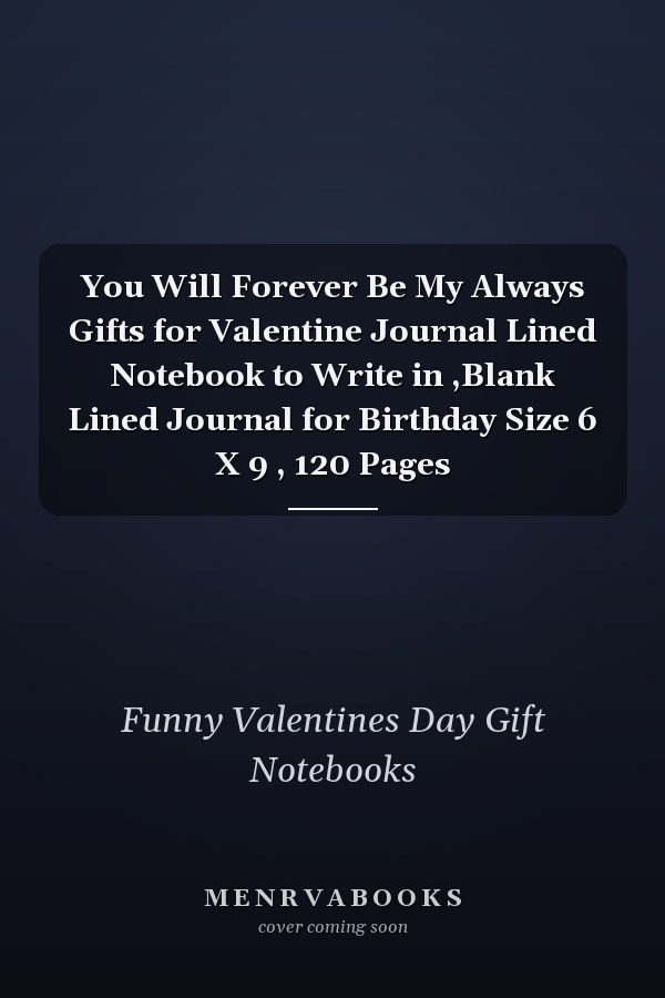 You Will Forever Be My Always Gifts for Valentine Journal Lined Notebook to Write in ,Blank Lined Journal for Birthday Size 6 X 9 , 120 Pages