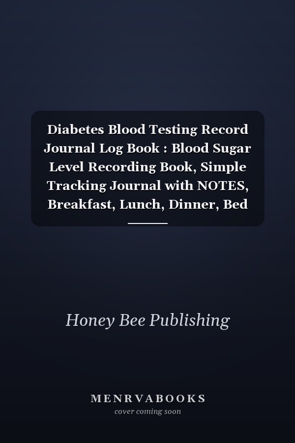 Diabetes Blood Testing Record Journal Log Book : Blood Sugar Level Recording Book, Simple Tracking Journal with NOTES, Breakfast, Lunch, Dinner, Bed Before and after Tracking