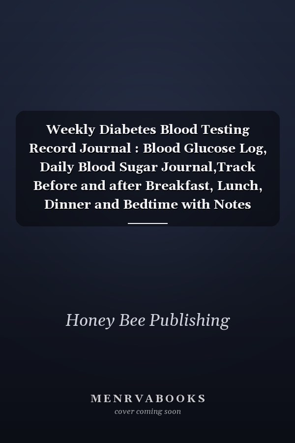 Weekly Diabetes Blood Testing Record Journal : Blood Glucose Log, Daily Blood Sugar Journal,Track Before and after Breakfast, Lunch, Dinner and Bedtime with Notes